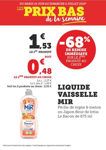 Liquide vaisselle MIR, pêche de vigne et melon ou japon fleur de lotus. 68 % de remise immédiate sur le 2e produit au choix, flacon de 675 ml. 1,53 € le 1er produit soit 0,48 € le 2e produit, soit les 2 produits au choix pour 2,01 €. Le litre : 2,27 € et 1,49 € le litre des 2.