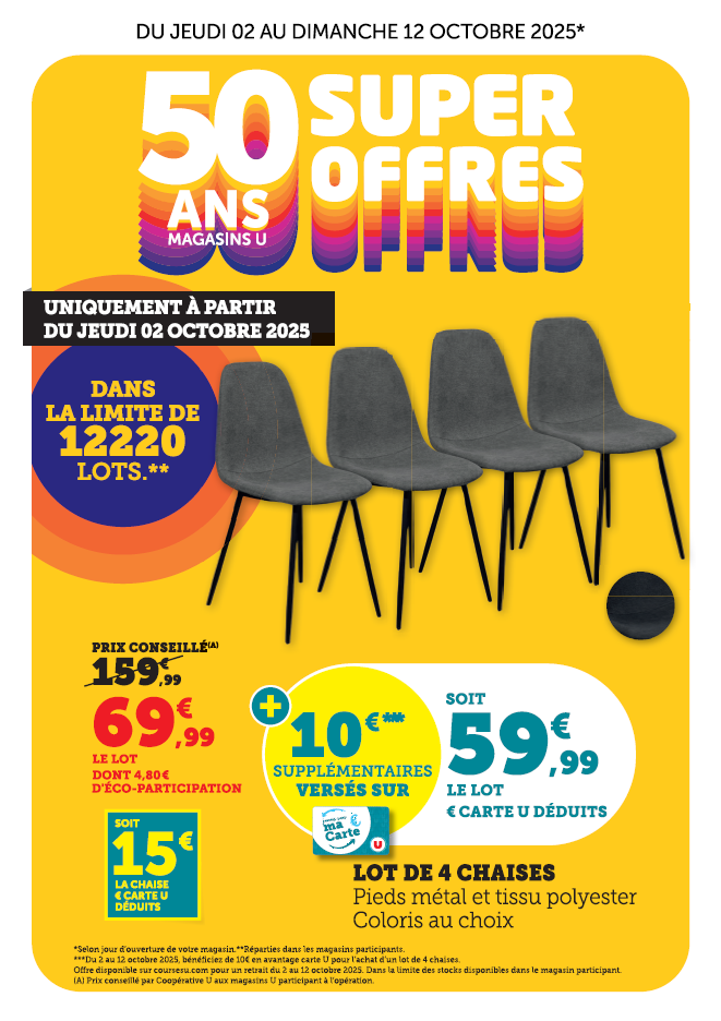 Lot de 4 chaises, pieds métal et tissu polyester, coloris au choix à 69,99 € le lot à la place de 159,99 € + 10 € supplémentaires versés sur la carte U, soit 59,99 € le lot, € carte U déduits. Soit 15 € la chaise € carte U déduits. Uniquement à partir du jeudi 02 octobre 2025, dans la limite de 12 220 lots.