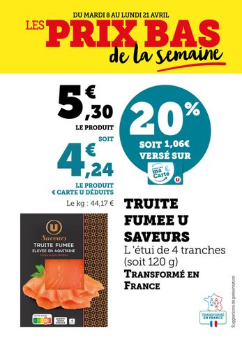 20% versés sur la carte U soit 1,06 € : truite fumée U saveurs (4 tranches, soit 120 g). Soit 4,24 € le produit € carte U déduits. Soit 44,17€ le kilo.