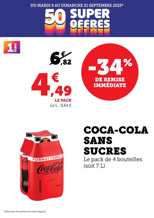 Du mardi 09 septembre au dimanche 21 septembre 2025 : 50 ans Super Offres. Coca-cola sans sucres, le pack de 4 bouteilles (soit 7 litres) : 4,49€ au lieu de 6,82€, soit -34% de remise immédiate.