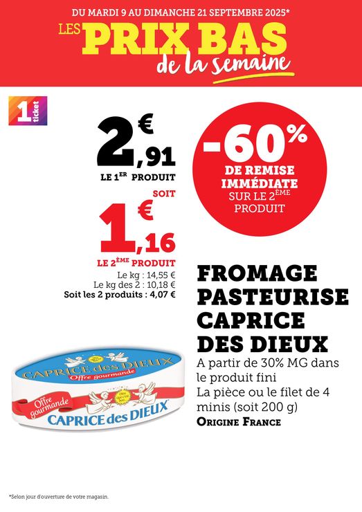 Du mardi 09 au dimanche 21 septembre 2025 : les prix bas de la semaine. Fromage pasteurisé Caprice des Dieux, à partir de 30% de matière grasse dans le produit fini, la pièce ou le filet de 4 minis (soit 200 grammes), origine France : -60% de remise immédiate sur le 2e produit. 2,91€ le 1er produit, soit 1,16€ le 2e produit. Le kilogramme : 14,55€. Le kilogramme des 2 : 10,18€. Soit les 2 produits : 4,07€.