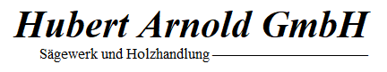 Hubert Arnold GmbH Sägewerk und Holzhandlung