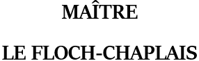 Vers page d'accueil Logo de MAÎTRE LE FLOCH-CHAPLAIS