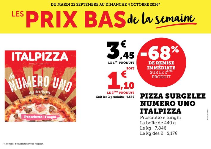 Du mardi 22 septembre au dimanche 4 octobre 2026 : les prix bas de la semaine. Pizza surgelée numéro Uno Italpizza, prosciutto e funghi, la boîte de 440 grammes. Le kilogramme vendu seul à 7,84 €, le kilogramme des deux à 5,17 €. 68 % de remise immédiate sur le deuxième produit, soit 4,55 € les deux produits, 3,45 € le premier produit, 1,10 € le deuxième produit.