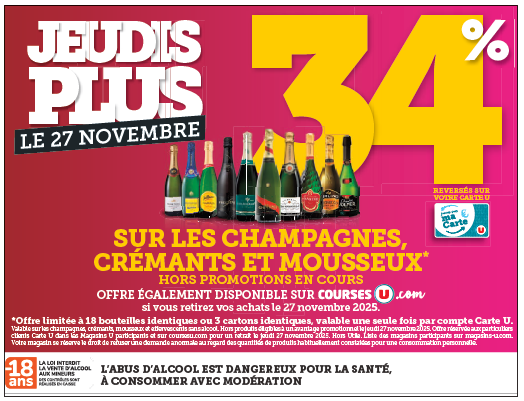 Le 27 novembre Jeudis Plus : 34 % reversés sur votre carte U sur les champagnes, crémants et mousseux. Hors promotion en cours. Voir conditions dans le catalogue. Offre limitée à 18 bouteilles identiques ou 3 cartons identiques, valable une seule fois par compte carte U. Offre également disponible sur CoursesU.com, si vous retirez vos achats le 27 novembre 2025.