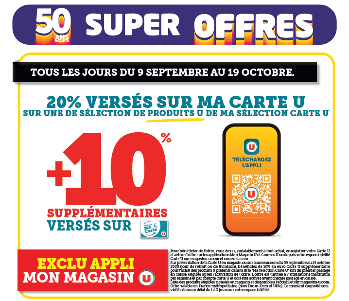 50 super offres, tous les jours du 9 septembre au 19 octobre. 20 % versés sur ma carte U sur une  sélection de produit U. + 10 % supplémentaire versés sur la carte U.