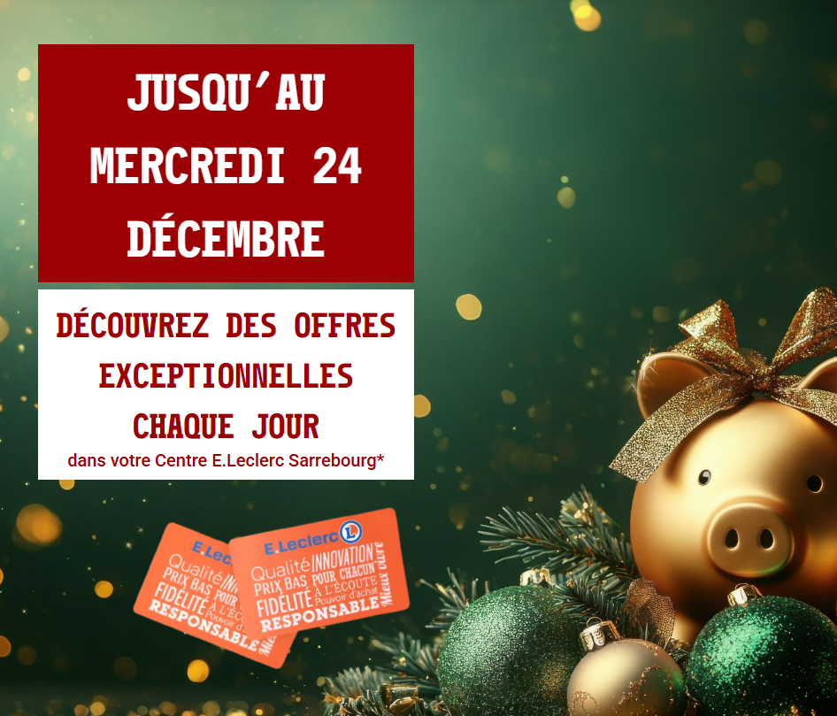 Jusqu'au mercredi 24 décembre une offre spéciale Fêtes chaque jour dans votre centre E.Leclerc de Sarrebourg.