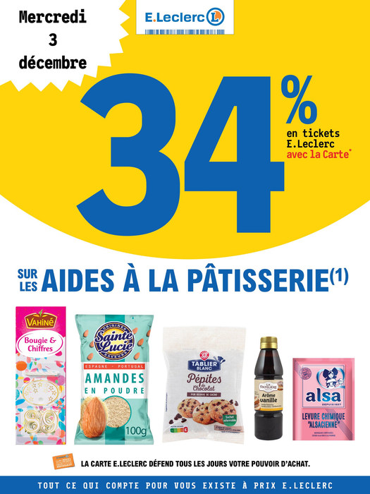 Mercredi 03 décembre : 34% en tickets E. Leclerc avec la carte fidélité sur les aides à la pâtisserie (hors produits Eco+ et C’est Qui Le Patron). Pour votre santé, mangez au moins cinq fruits et légumes par jour. www.mangerbouger.fr