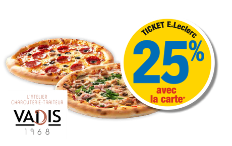 25 % en ticket E.Leclerc avec la carte sur les pizzas élaborées par nos traiteur au rayon traiteur traditionnel. Présentation de deux pizzas entières. Logo L'atelier charcuterie-traiteur VADIS 1968.