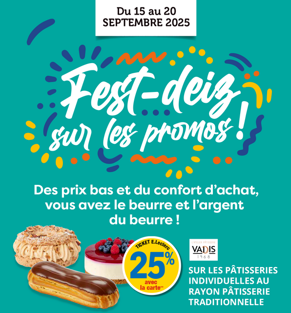 Du 15 au 20 septembre 2025, Fest-deiz sur les promos ! Des prix bas et du confort d'achat, vous avez le beurre et l'argent du beurre ! 25 % ticket E.Leclerc avec la carte sur les pâtisseries individuelles au rayon pâtisserie traditionnelle. Présentation d'un éclair au chocolat, d'une portion individuelle de paris-brest et d'un gâteau individuel aux fruits rouges. Logo L'atelier pâtisserie VADIS 1968.