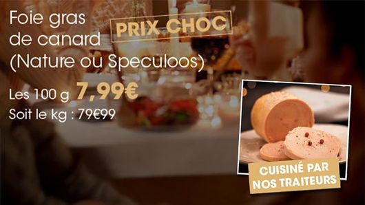 Foie gras de canard (nature ou au spéculoos) à prix choc de 7,99 € les 100 grammes (soit le kilogramme à 79,99 €). Cuisiné par nos traiteurs.