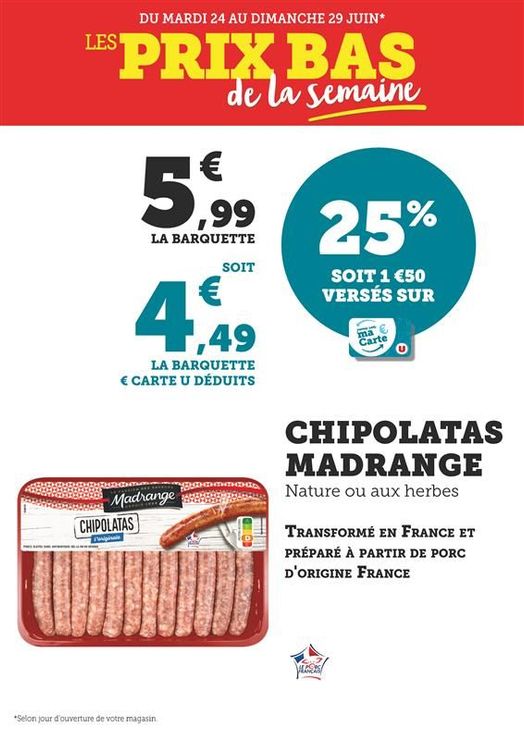 Chipolatas Madrange, nature ou aux herbes. Transformé en France et préparé à partir porc d’origine France. 25 % versés sur votre carte U soit 1,50€, soit 4,49 € le produit au lieu de 5,99€.