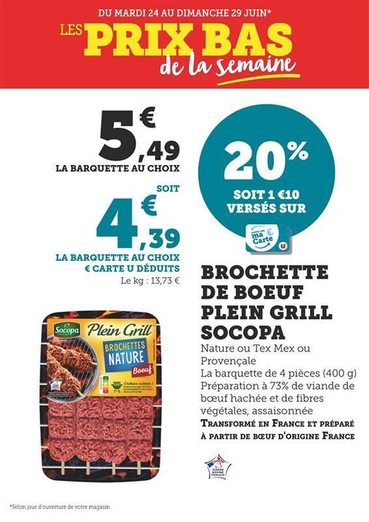 Brochette de bœuf plein grill Socopa. Nature ou Tex Mex ou Provençale. La barquette de 4 pièces (400 g) . Préparation à 73% de viande de boeuf hachée et de fibres végétales, assaisonnée. Transformé en France et préparé à partir de boeuf d’origine France. 20 % versés sur votre carte U soit 1,10€, soit 4,39 € le produit au lieu de 5,49€.