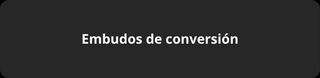 Dark gray button with white text: "Embudos de conversión".