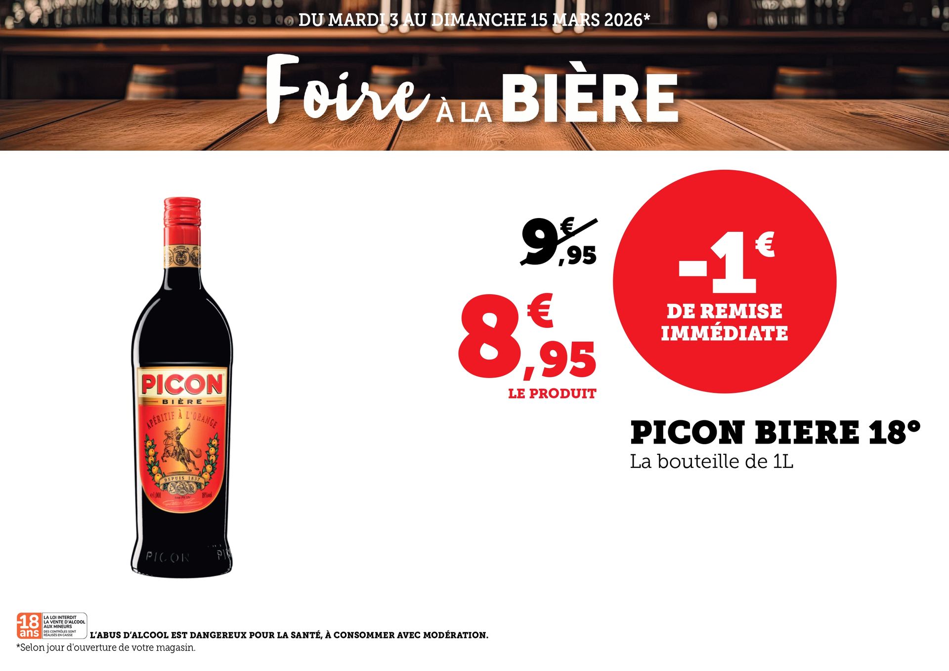 Du mardi 3 au dimanche 15 mars 2026 (selon jour d’ouverture de votre magasin) : Foire à la bière. 1€ de remise immédiate sur la bouteille d’un litre de Picon bière 18 degrés, soit 8,95€ le produit au lieu de 9,95€. L’abus d’alcool est dangereux pour la santé, à consommer avec modération.