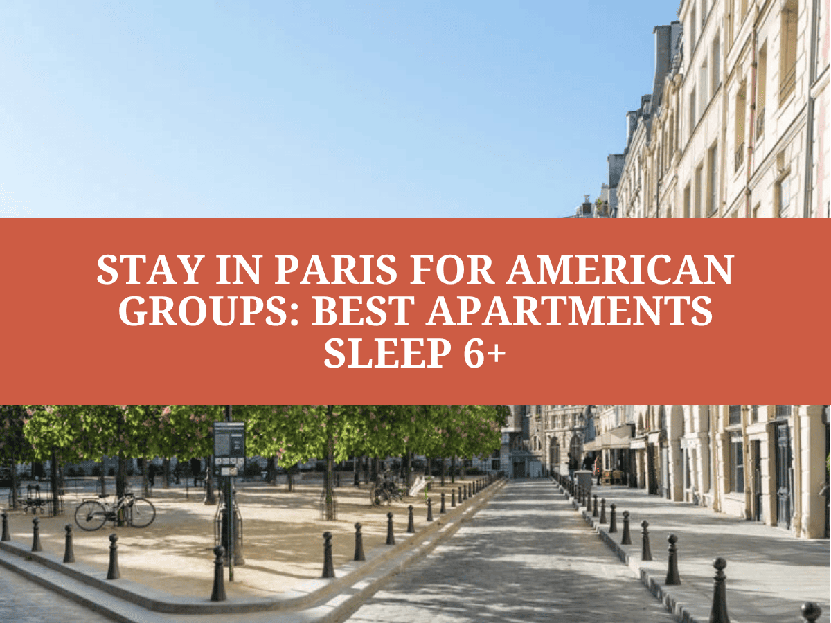 Stay in Paris for American Groups: Best Apartments Sleep 6+