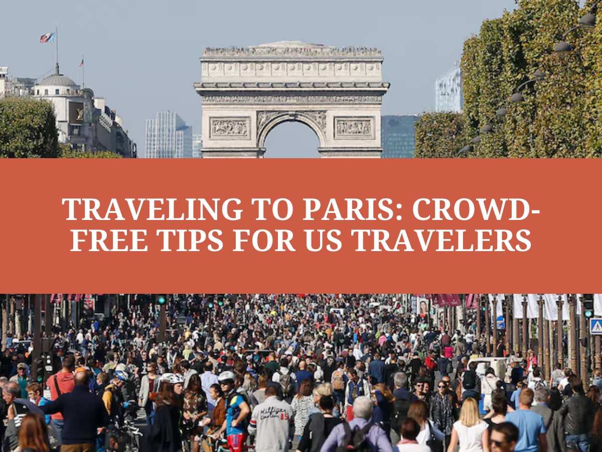 Traveling to Paris: Crowd-Free Tips for US Travelers