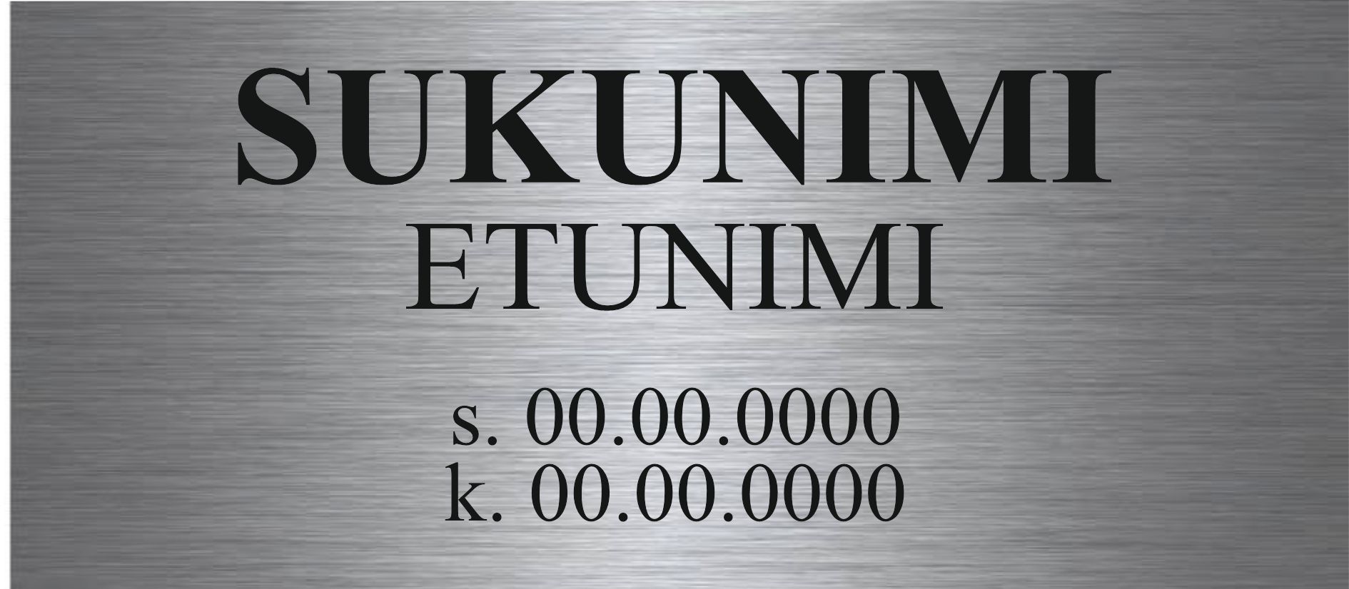 Harjattua metallia oleva laatta, jossa on tekstit ”SUKUNIMI” ja ”ETUNIMI” sekä niiden alla paikkamerkit päivämäärille
