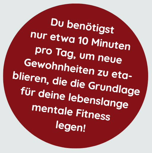 Roter Kreis mit weißem Text: „Sie brauchen nur 10 Minuten am Tag, um neue Gewohnheiten zu etablieren und so den Grundstein für lebenslange mentale Fitness zu legen!“