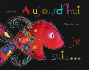 Couverture : Un poisson multicolore éclatant sur fond noir. Titre : « Aujourd’hui je suis… » de Mies Van Hout.