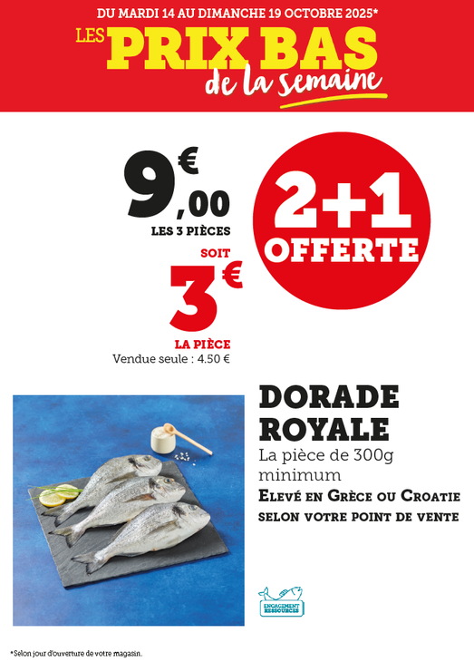 2 + 1 offerte, Dorade Royale (la pièce de 300 grammes minimum, vendue seule à 4,50 €). 9 € les 3 pièces soit 3 € la pièce. Élevé en Grèce ou Croatie selon votre point de vente.