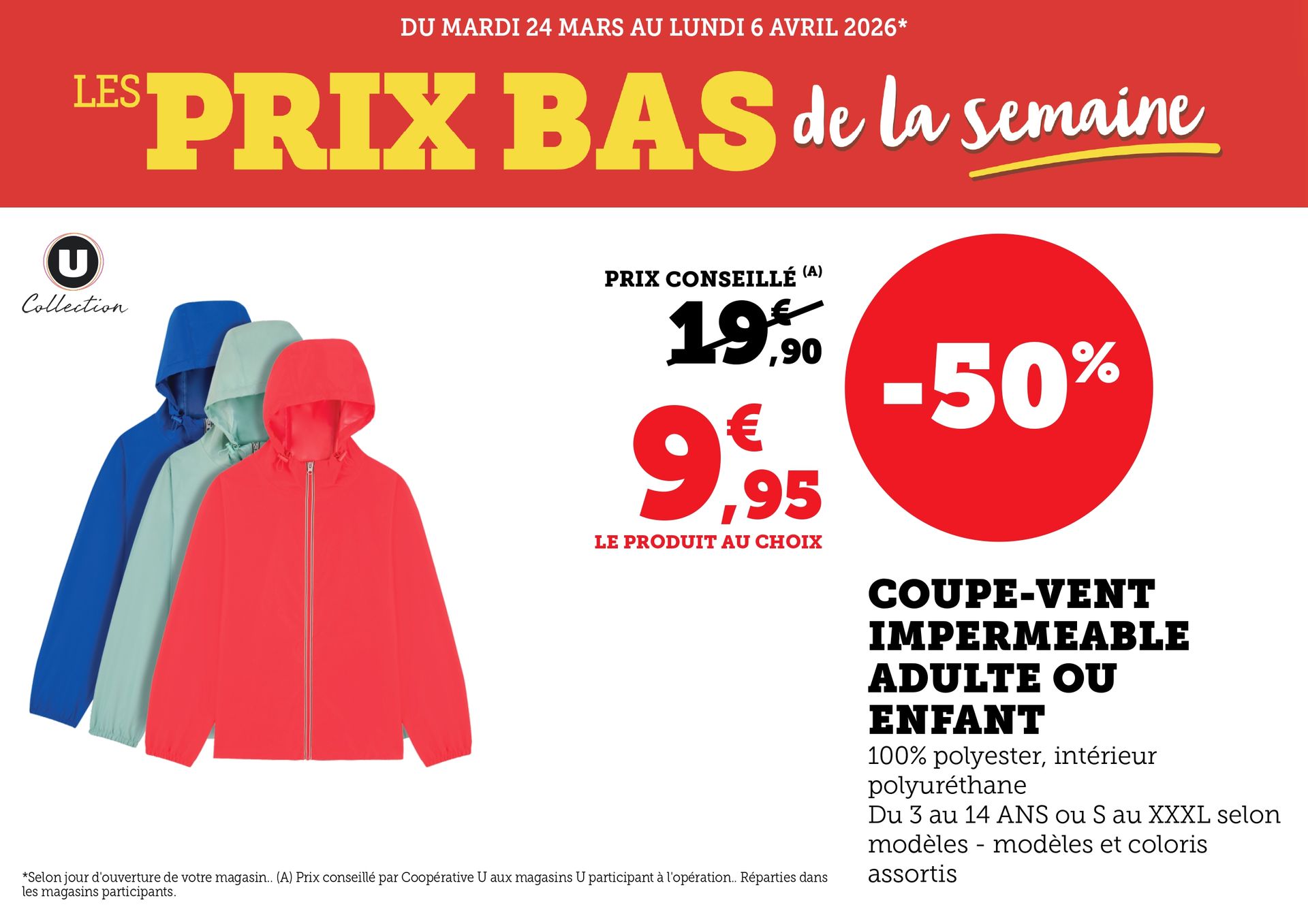 Du mardi 24 mars au lundi 6 avril 2026 : prix bas de la semaine. Coupe-vent imperméable U Collection adulte ou enfant à 9,95 € au choix, au lieu de 19,90 € (prix conseillé), soit 50 % de remise. Composition : 100 % polyester, intérieur polyuréthane. Tailles : du 3 au 14 ans ou du S au XXXL selon modèles (modèles et coloris assortis). 