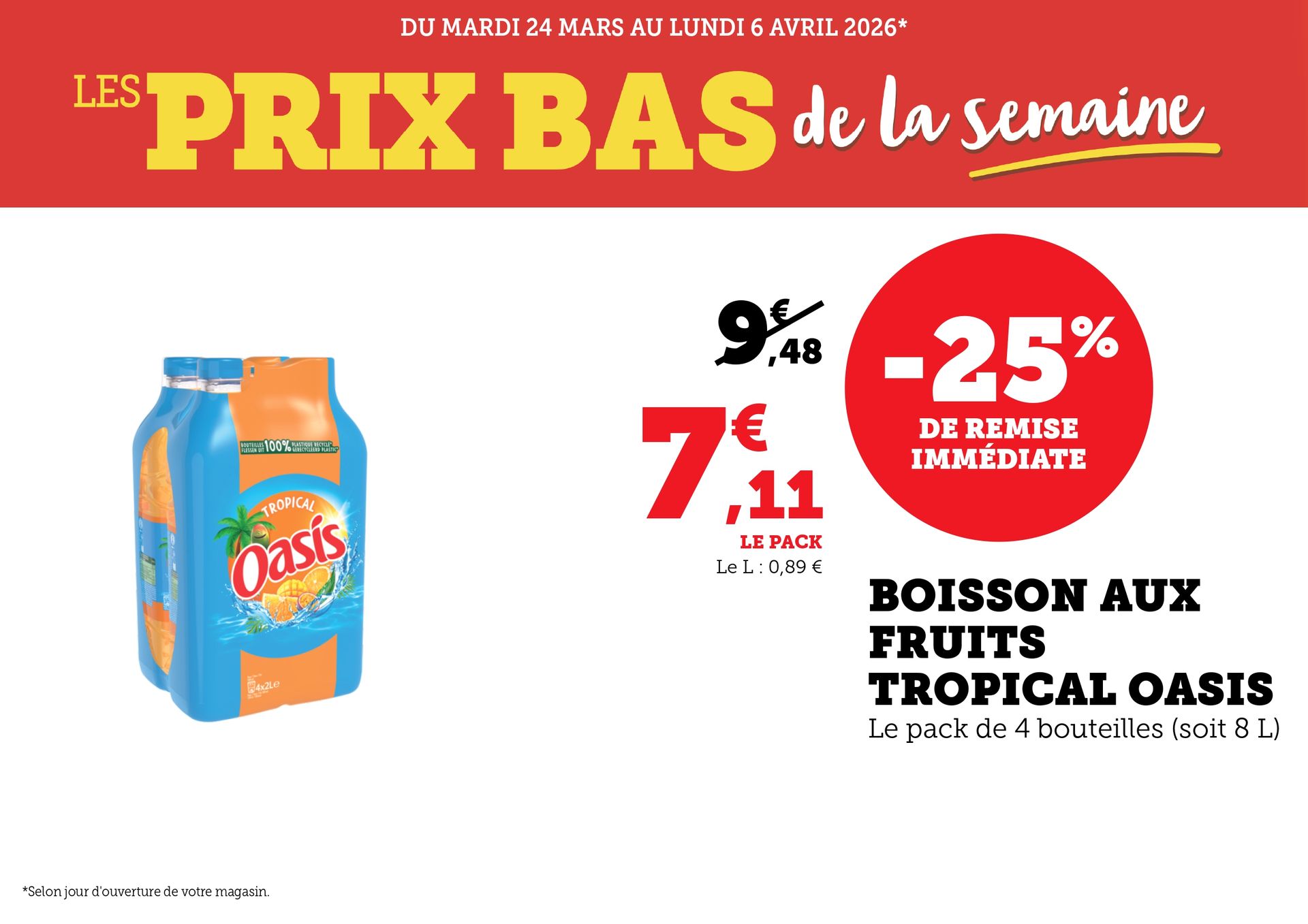 Du mardi 24 mars au lundi 6 avril 2026 : prix bas de la semaine. Remise immédiate de 25 % sur la boisson aux fruits Tropical Oasis, pack de 4 bouteilles (8 litres), à 7,11 € au lieu de 9,48 €, soit 0,89 € le litre.