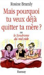 Couverture livre "Mais pourquoi tu veux déjà quitter ta mère ? ou le Syndrome du nid vide — Rosine Bramly"