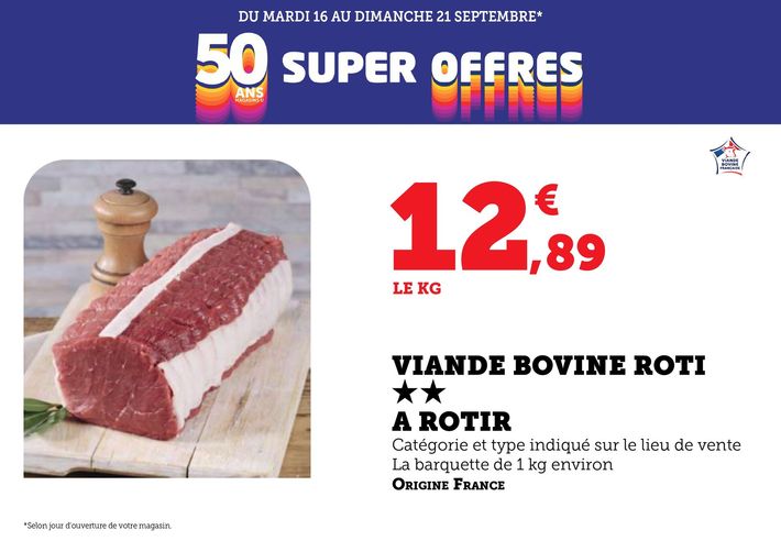Du mardi 16 au dimanche 21 septembre 2025 : Les super offres 50 ans. Viande bovine 2 étoiles à rôtir. Catégorie et type indiqués sur le lieu de vente. La barquette de 1 kilogramme environ. Origine France. 12,89 € le kilogramme.