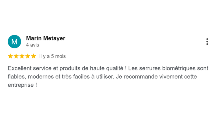Avis de Marin Metayer : « Excellent service et produits de haute qualité ! Les serrures biométriques sont fiables, modernes et faciles à utiliser. Je recommande vivement cette entreprise ! »