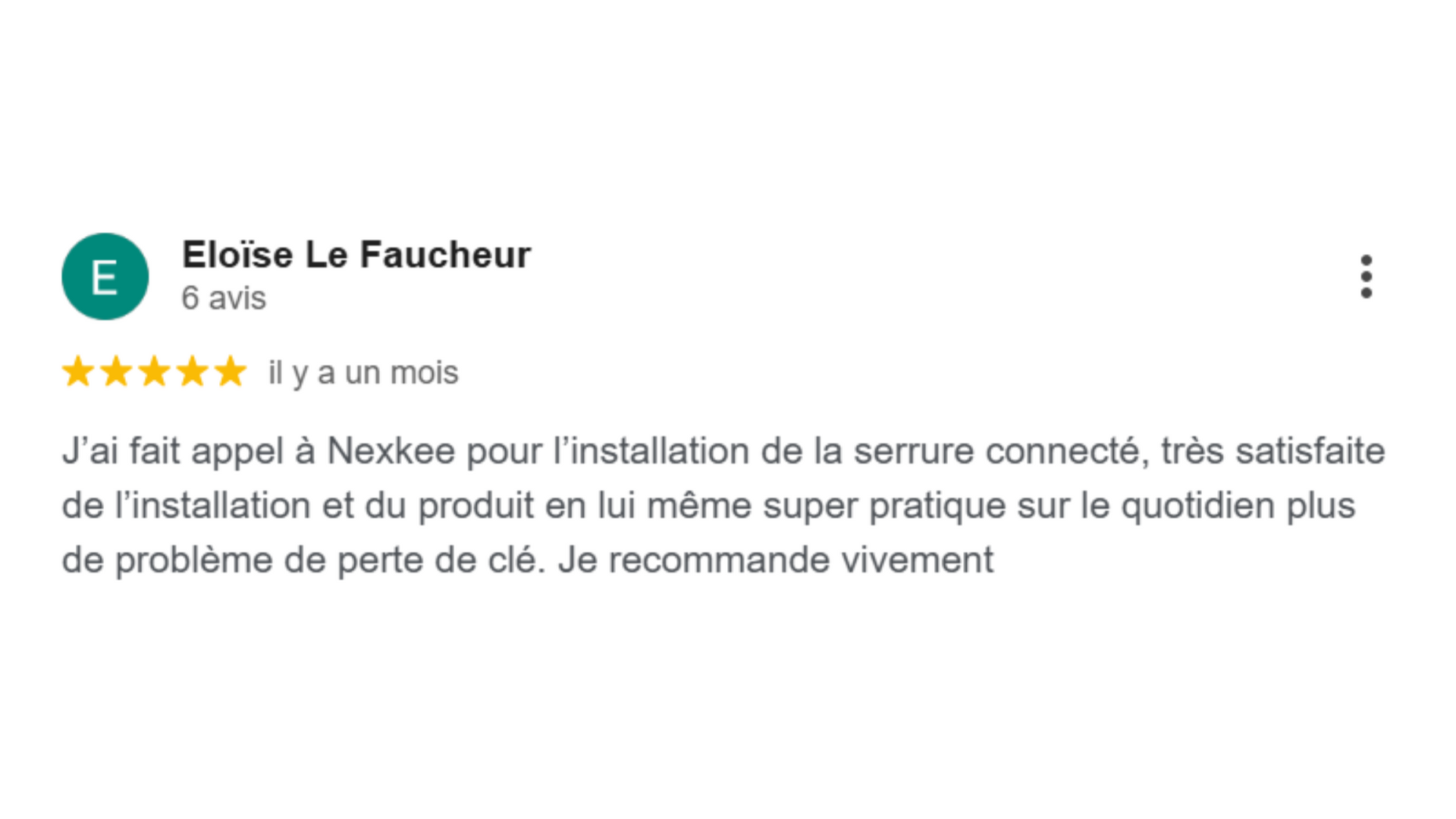 Avis sur l'installation de la serrure Nexkee. Éloïse Le Faucheur donne un avis 5 étoiles, se déclare satisfaite et recommande.