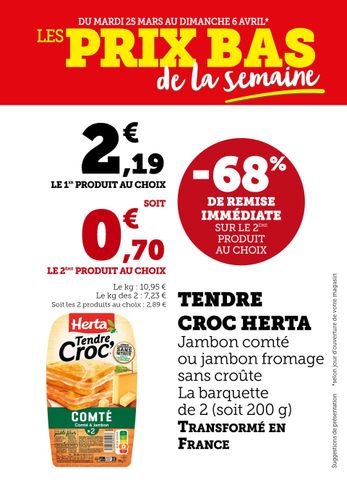 - 68 % de remise immédiate sur le 2e produit au choix : Tendre Croc Herta (jambon comté ou jambon fromage) la barquette de 2 / soit 2,19 € le 1er produit et 0,70 € le 2e produit – 10,95€/kg produit vendu seul ou 7,23/kg produits vendus pas 2.