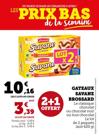 2 + 1 offert : Gâteaux Savane Brossard (chocolat, chocolat noir ou tout chocolat) le lot de 2 paquets, soit 10,16 € les 3 lots au choix (620g) – soit 5,08 € le paquet seul soit 8,19€ le kilo ou 5,46€ le kilo vendu par 3.