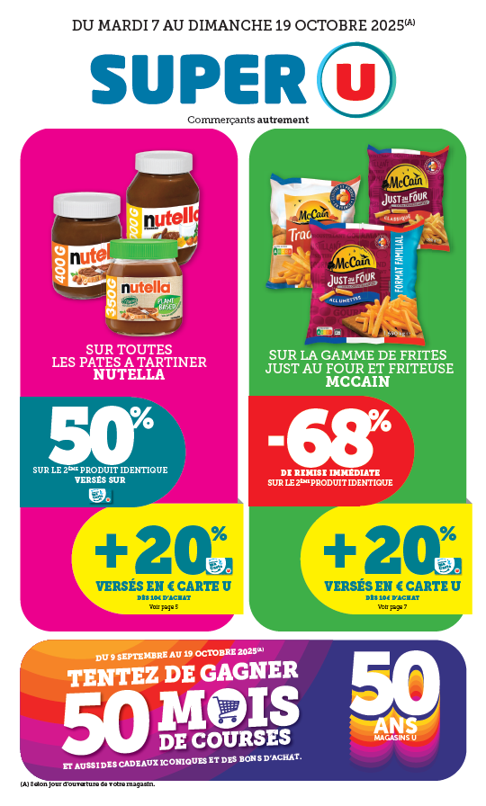Du mardi 7 au dimanche 19 octobre 2025. Sur toutes les pâtes à tartiner Nutella : 50 % sur le 2e produit identique versés sur la carte U + 20 % versés en € carte U dès 10 € d’achat. Sur la gamme de frites Just au four et friteuse MCCAIN : 68 % de remise immédiate sur le 2e produit identique + 20 % versés en € carte U dès 10 € d’achat. Du 9 septembre au 19 octobre 2025, tentez de gagner 50 mois de courses et aussi des cadeaux iconiques et des bons d’achat