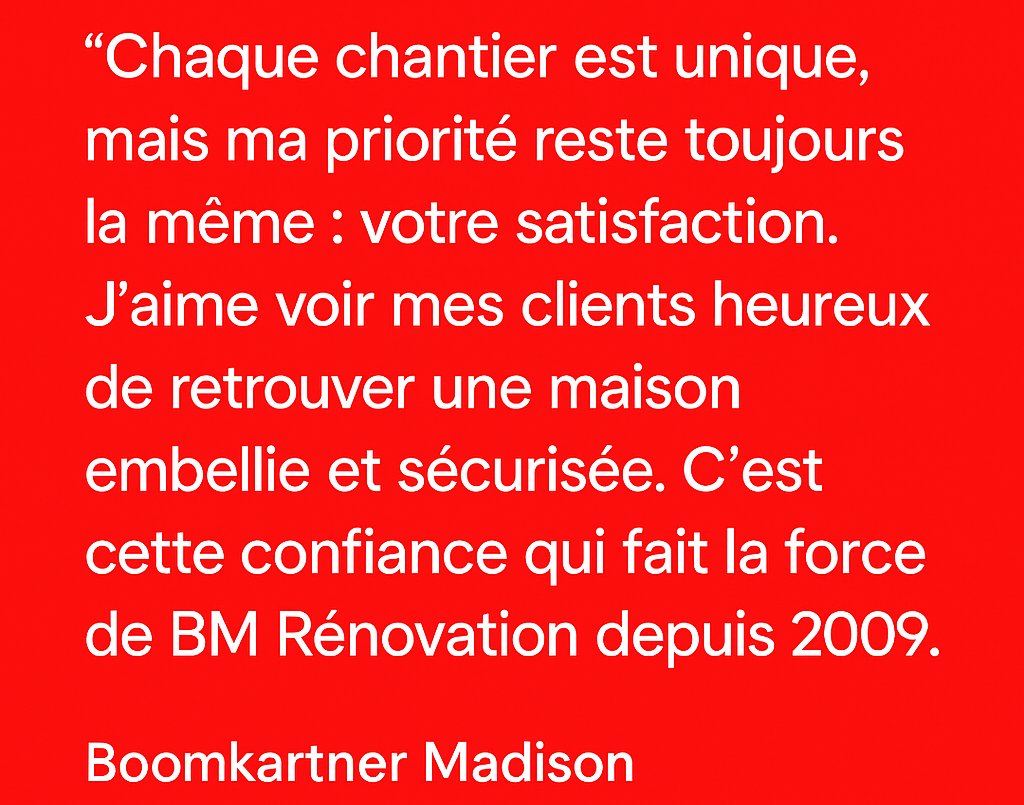 Citation de Boomkartner Madison, BM Rénovation, sur fond rouge sur les projets uniques et la satisfaction client.