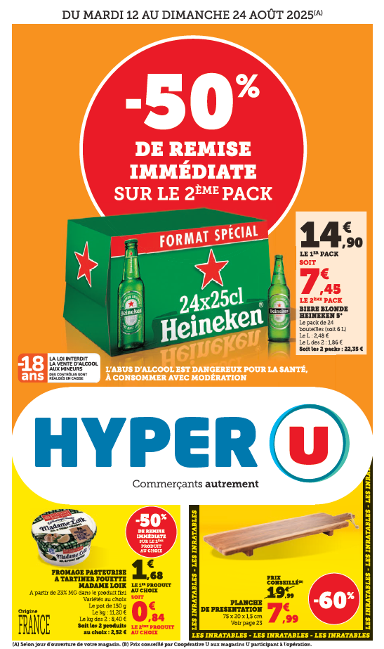 Du 12 au 24 août 2025, profitez chez HYPER U de 50 % de remise immédiate sur le 2ème pack de bière Heineken 24x25cl. Le 1er pack est à 14,90€, le 2ème à 7,45€. Offre valable également sur le fromage pasteurisé à tartiner Fouetté Madame Loik Origine France (1,68€ le pot de 150 grammes dès 2 achats soit 0,84€ le produit au choix) et -50% sur la planche de présentation en bois, à 7,99€ au lieu de 19,99€ (prix conseillé).
