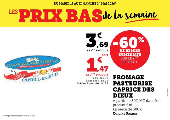 Du mardi 12 au dimanche 24 mai 2026 : les prix bas de la semaine. Fromage pasteurisé Caprice des Dieux, à partir de 30 % de matières grasses dans le produit fini, la pièce de 300 grammes, origine France : – 60 % de remise immédiate sur le deuxième produit, soit 5,16 € les deux produits, 3,69 € le premier produit, 1,47 € le deuxième produit. Le kilogramme vendu seul à 12,30 €, le kilogramme des deux à 8,60 €. 
