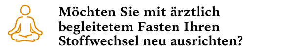 Möchten Sie mit ärtzlich begleitetem Fasten Ihren Stoffwechsel neu ausrichten?