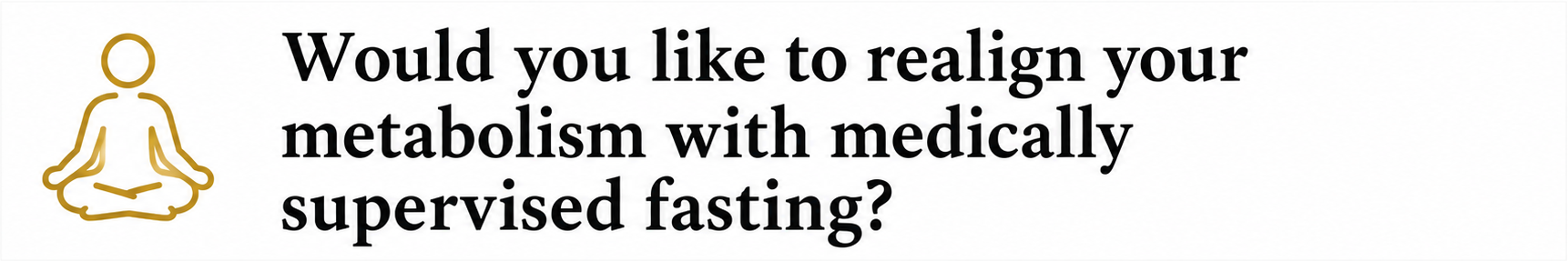 Would you like to realign your metabolism with medically supervised fasting?