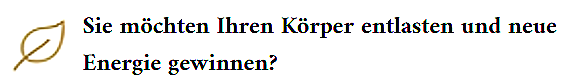 Sie möchten Ihren Körper entlasten und neue Energie gewinnen?