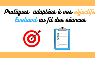 Pratiques adaptées à vos objectifs évoluant au fil des séances