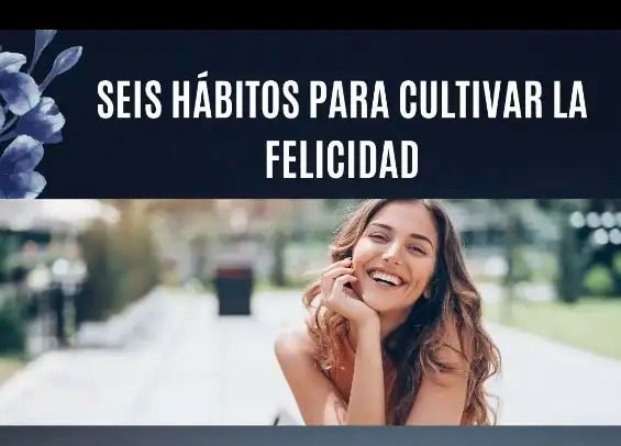 Mujer sonriendo en una calle soleada con el texto “Seis hábitos para cultivar la felicidad”