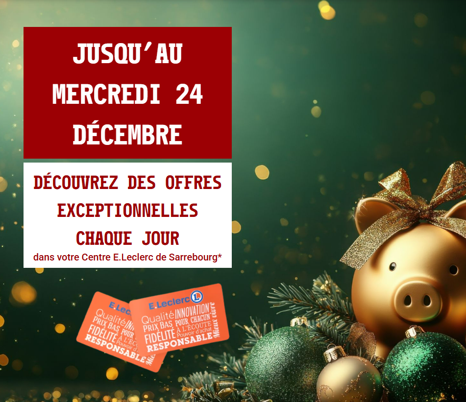 Jusqu'au mercredi 24 décembre des offres spéciale Fêtes chaque jour dans votre centre E.Leclerc de Sarrebourg.