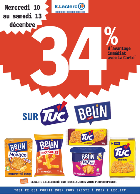 Du mercredi 10 au samedi 13 décembre : 34% d’avantage immédiat avec la carte fidélité sur les produits des marques Tuc et Belin. Pour votre santé, mangez au moins cinq fruits et légumes par jour. www.mangerbouger.fr