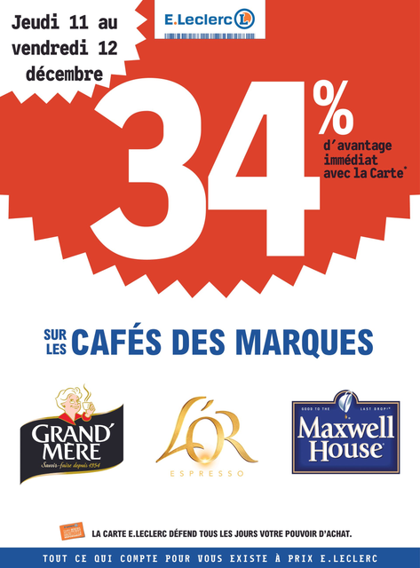 Du jeudi 11 au vendredi 12 décembre : 34% d’avantage immédiat avec la carte fidélité sur les cafés des marques Grand’Mère, L’Or Espresso et Maxwell House. Pour votre santé, mangez au moins cinq fruits et légumes par jour. www.mangerbouger.fr