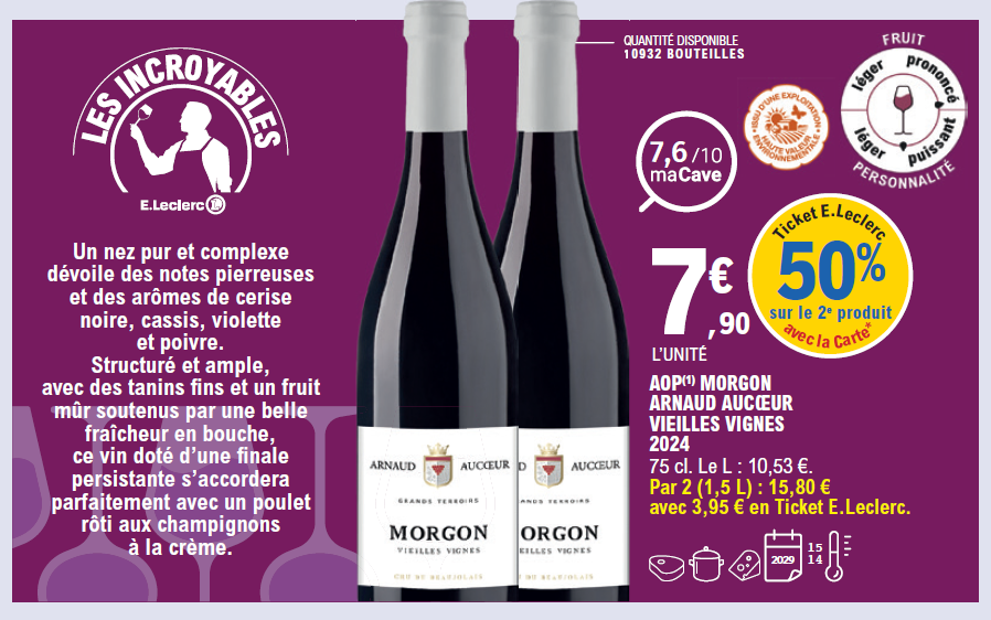 50 % en ticket E.Leclerc avec la carte sur le 2ème produit. Bouteille de 75 centilitres de AOP Morgo  Arnaud Aucoeur Vieilles Vignes millésime 2024 au prix de 7.90 € l’unité. Le litre à 10.53 €. Soit les 2 bouteilles 1.5 litres à 15.80 € avec 3.95 € en ticket E.Leclerc. Note maCave : 7.6 sur 10. Quantité disponible 10932 bouteilles.