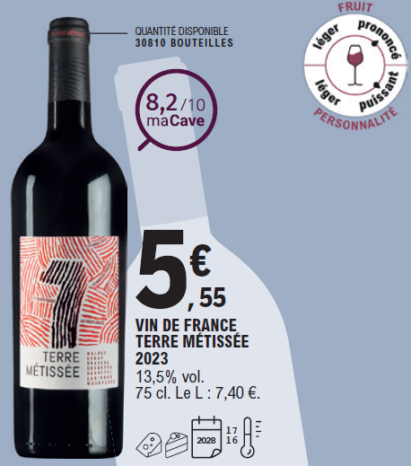 5.55 € Vin de France Terre Métissée millésime 2023. Taux d’alcool 13.5 %. Bouteille de 75 centilitres. Prix du litre 7.40 €. Note maCave : 8.2 sur 10. Quantité disponible : 30810 bouteilles.