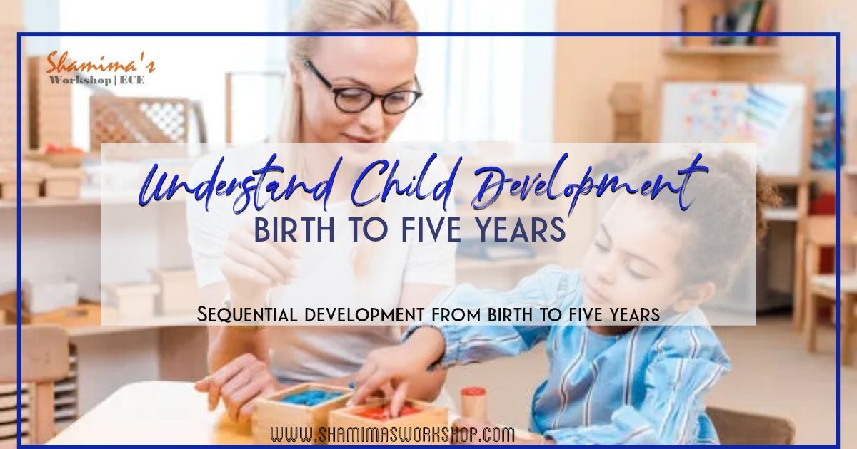 sequences of normative patterns of 
development in babies and children from birth to 5 years of age to include  cognitive,  speech, language and communication development , physical  and  personal, social, and emotional development.