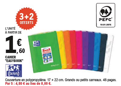 Offre 3+2 offerts sur les cahiers Easybook de la marque Oxford à partir de 1,60 € l'unité. Couverture en polypropylène. 17x22 centimètres. Grands ou petits carreaux. 48 pages. Par 5 : 4,80€ au lieu de 8€. Certifié PEFC™ 10-31-2675.