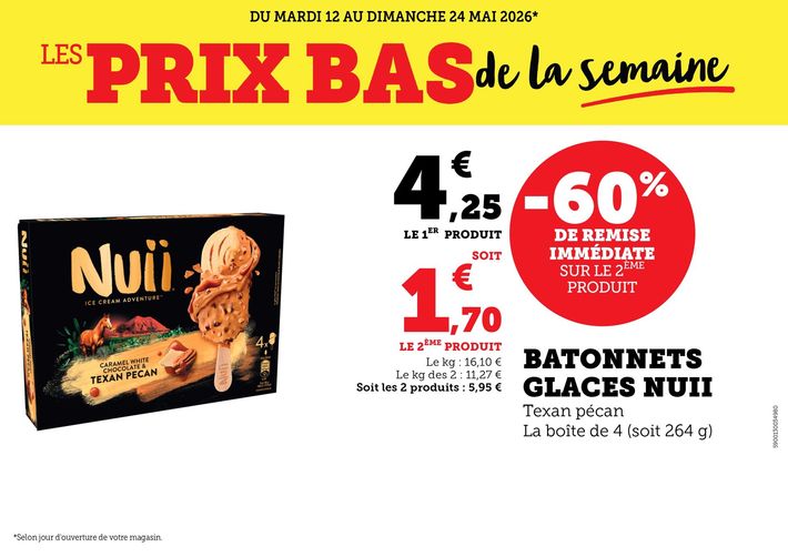 Du mardi 12 au dimanche 24 mai 2026 : les prix bas de la semaine. Bâtonnets Glaces Nuii, Texan Pécan, la boîte de 4 (soit 264 grammes) : -60 % de remise immédiate sur le deuxième produit, soit 5,95 € les 2 produits, 4,25 € le premier produit, 1,70 € le deuxième produit. Le kilogramme vendu seul à 16,10 €, le kilogramme des deux à 11,27 €. 